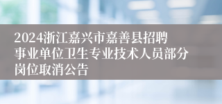 2024浙江嘉兴市嘉善县招聘事业单位卫生专业技术人员部分岗位取消公告